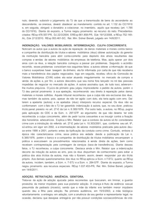 nulo, devendo subsistir o julgamento do TJ de que a transmissão de bens do ascendente ao
descendente, se onerosa, deverá obedecer ao mandamento contido no art. 1.132 do CC/1916
e, em seguida, obrigará o donatário a colacionar, no inventário, aquilo que recebeu (art. 1.785
do CC/1916). Diante do exposto, a Turma negou provimento ao recurso do neto. Precedentes
citados: REsp 476.557-PR, DJ 22/3/2004; EREsp 661.858-PR, DJe 19/12/2008, e REsp 752.149-
AL, DJe 2/12/2010. REsp 953.461-SC, Rel. Min. Sidnei Beneti, julgado em 14/6/2011.
INDENIZAÇÃO. VALORES MOBILIÁRIOS. INTERMEDIAÇÃO. CULPA CONCORRENTE.
Noticiam os autos que a autora da ação de reparação de danos materiais e morais contra banco
e companhia de distribuição de títulos e valores mobiliários (réus) obteve autorização do gerente
da instituição bancária para abrir conta-corrente para depósito dos ativos resultantes das
compras e vendas de valores mobiliários de empresas de telefonia. Mas, após operar por dois
anos com os réus, a relação bancária começou a passar por problemas. Segundo o acórdão
recorrido, esses problemas consistiam nos seguintes fatos: a autora obteve a informação de que
o banco suspeitava haver lavagem de dinheiro; ela foi informada por carta de que não receberia
mais a transferência dos papéis negociados; logo em seguida, recebeu ofício da Comissão de
Valores Mobiliários (CVM) sobre ela estar atuando irregularmente no mercado de compra e
venda de ações e, por fim, a autora descobriu que seu nome fora lançado no rol das pessoas
impedidas de negociar no mercado de ações. A autora assinalou que, de tudo isso, advieram -
lhe muitos prejuízos. O juízo de primeiro grau julgou improcedente o pedido da autora, porém o
TJ deu parcial provimento à sua apelação, reconhecendo seu direito à reparação pelos danos
materiais e morais sofridos. Aquele tribunal reconheceu que a culpa não era exclusiva dos réus,
mas também da autora; pois, apesar de não ter agido com dolo, ela teria agido com erro. Daí
terem a apelante (autora) e os apelados (réus) interposto recurso especial. Os réus não se
conformaram com o fato de o TJ ter garantido indenização à autora, que, no seu dizer, praticou
ilícito penal previsto no art. 27-E da Lei n. 6.385/1976. Por outro lado, a autora, no REsp, pugna
pela aplicação do CDC e da Súm. n. 297-STF ao argumento de que não deveria ter sido
reconhecida a culpa concorrente, além de pedir lucros cessantes e se insurgir contra a fixação
dos honorários advocatícios. Explica o Min. Relator que a conduta da autora só foi considerada
crime com a introdução do referido art. 27-E pela Lei n. 10.303/2001, que, conforme seu art. 9º,
só entrou em vigor em 2002, e a intermediação de valores mobiliários praticada pela autora deu-
se entre 1999 e 2001, portanto antes da tipificação da conduta como crime. Contudo, embora à
época não caracterizasse crime, essa prática era vedada desde a publicação da Lei n.
6.385/1976, porém o banco e a companhia de distribuição de títulos mobiliários encamparam a
prática e executavam os procedimentos relacionados à venda direta de ações, bem como
recebiam contraprestação pela corretagem de serviços (taxa de transferência). Diante desses
fatos, o TJ reconheceu a culpa concorrente. Destaca ainda o Min. Relator que a indenização
decorre da indução da autora ao erro, pois os réus dispunham de conhecimento para evitar a
prática dos atos ilícitos da autora, mas não o fizeram; assim, devem responder por ato ilícito
próprio. Aos demais questionamentos dos réus no REsp aplicou a Súm. n 7-STJ; quanto ao REsp
da autora, incidem, também, a Súm. n. 7-STJ e a Súm. n. 284-STF. Diante do exposto, a Turma
negou provimento aos recursos especiais. REsp 1.037.453-PR, Rel. Min. Sidnei Beneti, julgado
em 14/6/2011.
ADOÇÃO. RETRATAÇÃO. ANUÊNCIA. GENITORA.
Trata-se da ação de adoção ajuizada pelos recorrentes que buscaram, em liminar, a guarda
provisória da menor impúbere para sua posterior adoção. A criança é fruto de violência sexual
presumida de padrasto (incesto), sendo que a mãe da infante era também menor impúbere
quando deu a filha para adoção. Na primeira audiência, em 15/5/2003, a mãe biológica
voluntariamente a entregou em adoção, com a anuência de seu genitor e representante legal; na
ocasião, declarou que desejava entregá-la por não possuir condições socioeconômicas de criá-
 