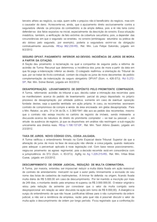 terceiro alheio ao negócio, ou seja, quem sofre o prejuízo não é beneficiário do negócio, mas sim
o causador do dano. Acrescente-se, ainda, que o ajuizamento direto exclusivamente contra a
seguradora ofende os princípios do contraditório e da ampla defesa, pois a ré não teria como
defender-se dos fatos expostos na inicial, especialmente da descrição do sinistro. Essa situação
inviabiliza, também, a verificação de fato extintivo da cobertura securitária; pois, a depender das
circunstâncias em que o segurado se envolveu no sinistro (embriaguez voluntária ou prática de
ato doloso pelo segurado, por exemplo), poderia a seguradora eximir-se da obrigação
contratualmente assumida. REsp 962.230-RS, Rel. Min. Luis Felipe Salomão, julgado em
8/2/2012.
SEGURO DPVAT. PAGAMENTO INFERIOR AO DEVIDO. INCIDÊNCIA DE JUROS DE MORA
A PARTIR DA CITAÇÃO.
A Seção deu provimento à reclamação na qual a companhia de seguros pediu a reforma de
acórdão de Turma Recursal que determinou a incidência dos juros de mora a partir da data em
que foi paga a indenização inferior ao devido. O colegiado reafirmou a orientação do Tribunal de
que, por se tratar de ilícito contratual, contam da citação os juros de mora decorrentes de pedido
complementação da indenização do seguro obrigatório DPVAT (Súm. n. 426-STJ). Rcl 5.272-
SP, Rel. Min. Sidnei Beneti, julgada em 8/2/2012.
DESAPROPRIAÇÃO. LEVANTAMENTO DE DEPÓSITO PELO PROMITENTE COMPRADOR.
A Turma, reformando acórdão do tribunal a quo, decidiu caber a intimação dos recorridos para
se manifestarem acerca do pedido de levantamento parcial do preço depositado no próprio
processo de desapropriação por utilidade pública; somente em caso de eventual oposição
fundada destes, seja a questão ventilada em ação própria. In casu, os recorrentes assinaram
contrato de compromisso de compra e venda de área encravada em gleba desapropriada. Para
o Min. Relator, os arts. 31 e 34 do DL n. 3.365/1941 dão azo ao pedido dos recorrentes, mesmo
que o contrato não esteja inscrito no cartório de registro de imóveis, sendo irrelevante a
discussão acerca da natureza do direito do promitente comprador – se real ou pessoal –, em
virtude da ausência de registro, já que os dispositivos em análise não restringem a sub-rogação
unicamente aos direitos reais. REsp 1.198.137-DF, Rel. Min. Teori Albino Zavaski, julgado em
2/2/2012.
TAXA DE JUROS. NOVO CÓDIGO CIVIL. COISA JULGADA.
A Turma ratificou o entendimento firmado na Corte Especial deste Tribunal Superior de que a
alteração de juros de mora na fase de execução não ofende a coisa julgada, quando realizada
para adequar o percentual aplicado à nova legislação civil. Com base nesse posicionamento,
negou-se provimento ao agravo regimental, pois a decisão recorrida está em consonância com
a jurisprudência do STJ (Súm. n. 83-STJ). AgRg no Ag 1.229.215-RS, Rel. Min. Villas Bôas
Cueva, julgado em 2/2/2012.
DESCUMPRIMENTO DE ORDEM JUDICIAL. REDUÇÃO DE MULTA COMINATÓRIA.
A Turma, por maioria, entendeu ser impossível reduzir a multa diária fixada em ação revisional
de contrato de arrendamento mercantil na qual o autor pediu liminarmente a exclusão do seu
nome das listas de cadastros de inadimplentes. A liminar foi deferida na origem, ficando fixada
multa diária de R$ 5.000,00 em caso de descumprimento. Por ter mantido a inscrição por mais
de 249 dias, o montante devido pela empresa ré superou os R$ 3.000.000,00. O relator originário
votou pela redução da astreinte por considerar que o valor da multa corrigido seria
desproporcional em relação ao valor discutido na ação (em torno de R$ 8.000,00). A divergência
surgiu do entendimento de que não houve justificativa idônea para o não cumprimento da ordem
judicial, a não ser a renitência da empresa, razão pela qual não é possível discutir o valor da
multa após o descumprimento de ordem por longo período. Ficou registrado que a confrontação
 
