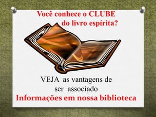 Você conhece o CLUBE
do livro espírita?
VEJA as vantagens de
ser associado
Informações em nossa biblioteca
 