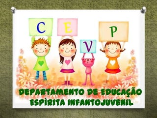 Departamento de Educação
Espírita InfantoJuvenil
 