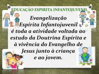EDUCAÇÃO ESPIRITA INFANTOJUVENIL
 