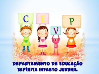 Departamento de Educação
Espírita Infanto Juvenil

 