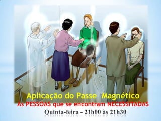 Aplicação do Passe Magnético
Às PESSOAS que se encontram NECESSITADAS
*

 