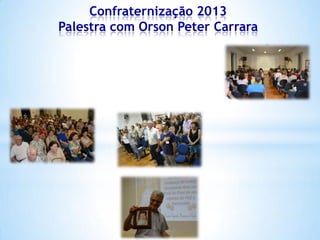 Confraternização 2013
Palestra com Orson Peter Carrara

 