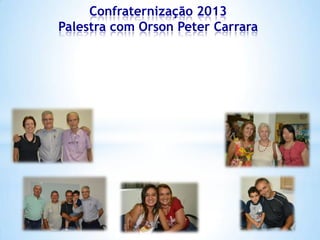 Confraternização 2013
Palestra com Orson Peter Carrara

 