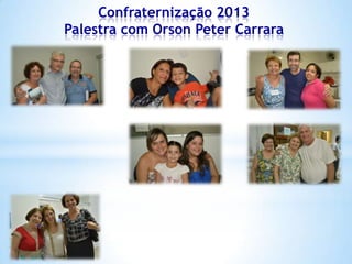 Confraternização 2013
Palestra com Orson Peter Carrara

 