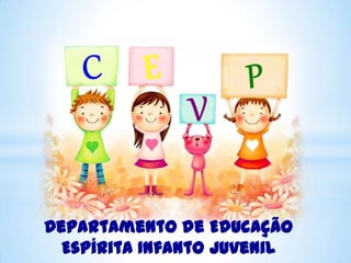 Departamento de Educação
Espírita Infanto Juvenil

 