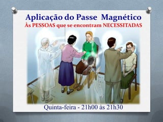 Aplicação do Passe Magnético
Às PESSOAS que se encontram NECESSITADAS

Quinta-feira - 21h00 às 21h30

 
