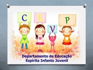 Departamento de Educação
Espírita Infanto Juvenil

 