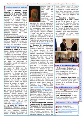 Regula et vita Minorum Fratrum haec est, scilicet Domini nostri Jesu Christi sanctum Evangelium observare (RB I,1)
                                                                Governo russo. A         temas tratados foram: A História
  Grandes/pequenas notícias                                     Basílica Papal de        Franciscana, As Fontes Franciscanas,
                                                                Santa Maria dos          A Teologia e Filosofia Franciscanas.
► Roma – Medioevo, storia,                                                               Além disso, aconteceram exercícios
                                                                Anjos,              na
filosofia e teologia, Master                                                             práticos e foram feitas algumas visitas
                                                                Porciúncula,
universitario di secondo livello,                                                        a várias estruturas religiosas da
                                                                participará         da
Edizione VI (Idade Média, História,                                                      região.
                                                                mostra através do
Filosofia     e      Teologia,    Máster                                                 ►      Eslovênia,      Lubiana        –
                                                                empréstimo          do
universitário de segundo nível, VI                                                       Homenagem a Fr. Ciril A. Božič:
                                                                ícone da Virgem de
edição):      o       Máster     fornece                                                 No dia 12 de junho de 2012, o
                                                                Fileremo,         nela
competência a respeito da edição de                                                      Presidente da República Eslovena,
                                            guardado. Um ícone particularmente
texto, desenvolvendo a capacidade de                                                     Danilo Türk, conferiu a “Ordem do
                                            venerado pelos Cavaleiros de Malta,
avaliação e de leitura dos códices                                                       Mérito” a Fr. Ciril A. Božič, membro
                                            os quais, cada ano, vêm à Porciúncula
manucritos; consente adqurir as                                                          da Província da Santa Cruz, por seu
                                            em peregrinação para venerar a
noções fundamentais sobre o perfil                                                       incansável trabalho em conservar a
                                            “Madonna del Fileremo”, virgem de
histórico, institucional, filosófico e                                                   cultura e a língua entre os eslovenos,
                                            todas as graças e protetora da Ordem.
teológico      relativo    aos     textos                                                na     Austrália,   e     pela   ajuda
                                            O ícone, que veio de Moscou na
franciscanos medievais.                                                                  desinteressada oferecida aos seus
                                            metade de 1800, se achava, até a
O Máster é organizado conjuntamente                                                      compatrícios.
                                            metade do século passado, na ilha de
pela Scuola Superiore di Studi Me-
                                            Rodes. Foi levado à Porciúncula pelos
dievali e Francescani e a LUMSA
                                            Frades Menores que habitavam na ilha
de Roma. O pedido de inscrição será
                                            de Rodes até os anos 60 do século
disponível a partir de 13 de setembro
                                            passado. Acesse: www.assisiofm.it
de 2012. Para informações, acessar:
                                            ► Semana de franciscanismo
segreteria@antonianum.eu
                                            2012 – A Província dos Frades
► Belém na lista do Patrimônio
                                            Menores da Sicília, com a colaboração
Universal da UNESCO: A Unesco
                                            da “Scuola Superiore di Studi
incluíu a Basílica da Natividade e a via
                                            Medievali” e os Franciscanos da
da perigrinação entre os postos
                                            Pontifícia Universidade Antonianum,
                                                                                                                                            4
‘patrimônio da humanidade’. Quem o
                                            sob patrocínio da Conferência dos
decidiu foi o Comitê para o parimônio
                                            Ministros Provinciais da Família
mundial, reunido em S. Petersburgo.
                                            Franciscana da Sicília, convida os
É a primeira vez que o lugar palestino
                                            Frades e todos os membros da Família
faz     parte     do    patrimônio     da
                                            Franciscana a participar da anual
humanidade, tutelado pelo organismo
                                            Semana de Franciscanismo. A partir
cultural da ONU.
Quanto ao que foi decidido no dia 29
                                            deste ano, 2012, inicia um ciclo de          Novos Visitatores gerais
                                            Semanas, com o tema “A imagem de
de junho de 2012, em San                                                                 ►Fr. Francesco De Lazzari da
                                            Francisco na História” e que se
Petersburgo é, contudo, segundo o                                                        Província Seráfica de Assis, Itália, foi
                                            desenvolverá segundo um itinerário
Custódio da Terra Santa, notícia                                                         eleito Visitador geral para a
                                            trienal específico (2012-2014).
importante. O Custódio da Terra                                                          Província dos Santos Sete Mártires
                                            A primeira semana, que acontecerá
Santa, Fr. Pierbattista Pizzaballa,                                                      na Calábria, na Itália.
                                            em Baida-Palermo, de 27 de agosto a
afirma: "Seja dito que esse decreto diz
                                            01 de setembro de 2012, tem como             ► Fr. Massimo Reschiglian da
respeito a toda a cidade velha de
                                            título A imagem de Francisco na              Província Seráfica de Assis, Itália, foi
Belém e não somente à Basílica,                                                                                                        F R A T E R N I T A S
                                            História: O Fracisco dos Espirituais. Os     eleito Visitador geral para a
portanto põe a Basílica em posição
                                            acessores serão Marco Bartoli e              Província de S. Bernardino de Sena,
diversa a respeito a quanto foi
                                            Annarita      De      Prosperis.      Para   Abruzo, Itália.
previsto. Abu Mazen (Mahmoud
                                            informações, dirigir-se a Fr. Salvatore
Abbas), o Presidente da Autoridade                                                       Novos Ministros provinciais
                                            Ferro: salvoferro@libero.it O programa
Palestina, disse claramente, também
                                            é disponível no site www.ofmsicilia.it
por escrito, numa carta formal às                                                        ► Fr. Giuseppe Tomiri foi eleito
                                            Bibliografia sugerida: M. Bartoli, Vesti-
nossas Igrejas (Patriarcado Grego                                                        Ministro provincial da Província de S.
                                            gia Francisci. Studi di storia del france-
Ortodoxo, Custódia e Armênios), que                                                      Michele Arcangelo - Itália.
                                            scanesimo, Aracne, Roma 2010; F.
garante a total autonomia das Igrejas                                                    ► Fr. Joško Kodžoman foi eleito
                                            Accrocca, Un ribelle tranquillo. Angelo
na gestão dos lugares santos e o                                                         Ministro provincial da Província do
                                            Clareno e gli Spirituali francescani tra
respeito do státus quo e o respeito na                                                   Santíssimo Redentor - Croácia.
                                            Duecento e Trecento, Ed. Porziuncola,
gestão ordinária. Esta é uma
                                            Assisi 2009.
segurança muito importante". Para                                                        Fraternitas - OFM - Roma
                                            ► Bósnia/Herzegovina, Sarajevo
saber mais: www.custodia.org
                                            – Aulas estivas de Espiritualidade
► O ícone de Fileremo, no
                                            Franciscana. De 08 a 14 de julho de              Redator: Robert Bahčič
Cremlin de Moscou: o Museu do
                                            2012, em Sarajevo, foram ministradas                 Tradutor: Fr. Plácido Robaert  
Cremlin de Moscou, no dia 05 de julho
                                            aulas de Espiritualidade Franciscana,                http://www.ofm.org/fraternitas 
de 2012, inaugurou importante
                                            para formação permanente dos                         http://fraternitasofm.blogspot.com/
mostra dedicada aos tesouros da                                                              E-mail: rbahcic@ofm.org
                                            Membros da Família Franciscana em
Ordem de Malta, promovida pelo
                                            Bósnia/Herzegovina e Croácia. Os
 