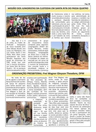 Pag. 08

        MISSÃO DOS JUNIORISTAS DA CUSTODIA EM SANTA RITA DO PASSA QUATRO

                                                                      do Catolicismo ainda é         nas colônias, tal como,
                                                                      muito escassa e mesmo          para administração da
                                                                      no sentido administrativo      empresa e também nas
                                                                      a paróquia depende             fazendas da redondeza e
                                                                      das comunidades para           ao colégio administrado
                                                                      sobreviver, uma vez, que       pelas irmãs Filhas de
                                                                      a participação do povo é       São José. Por tudo
                                                                      muito pequena. A missão        rendamos graças ao
                                                                      fora marcada por visita as     Deus da vida que nos
                                                                      casas das famílias, uma        chama ao seguimento
                                                                      visita a usina Santa Rita      de     Cristo,    sendo
                                                                      e um trabalho de visita        verdadeiros discípulos e
                                                                      as famílias que moram          missionários.
    	       Dos dias 2 a 9        canossianos. O grupo
    de Julho, os Frades de        de missionários estava
    Profissão     Temporária      composto pelas seguintes
    de nossa Custodia (Frei       congregações: Ordem dos
    Elton Morais Rissati, Frei    Frades Menores, Irmãos
    Lucas Lisi Rodrigues, Frei    Canossianos, Irmãs de Ação
    Luiz Carlos Dutra e Frei      Paroquial,     Congregação
    Pedro Neto Alves Lima)        de Santa Cruz e Irmãs de
    participaram das Santa        Nossa Senhora de Fátima.
    Missões Populares dos         A realidade da cidade era
    grupo de Junioristas da       marcada por um senso de
    CRB, sendo que este           periferia muito grande, onde
    ano a mesma aconteceu         o numero de protestantes
    em Santa Rita do Passa        tem crescido muito e a
    Quatro – SP, na paróquia      pluralidade religiosa se
    administrada pelos irmãos     torna constante, a presença
           ORDENAÇÃO PRESBITERAL: Frei Wagner Gleyson Theodoro, OFM
	      Na noite do dia           e contou com a participação      disse: “Frei Wagner, não
10 de agosto o Santuário         de fieis provindos de:           tenha medo de estar
Nossa Senhora de Lourdes         Olímpia, Franca, Ribeirão        cansado, a igreja precisa
de Garça foi pequeno             Preto, Presidente Prudente,      de religiosos cansados,
para tantas pessoas que          Bauru, Agudos, Ribeirão          para que o povo de Deus
provindas de vários lugares      Corrente, Marília, Camboriu      descanse espiritualmente;
vieram celebrar junto de         e outras localidades, além       não deixe de celebrar a
Frei Wagner o dom de             dos confrades de Frei            eucaristia     diariamente,
sua vocação ao ministério        Wagner, estavam presentes        mesmo que sozinho, pois,
sacerdotal, a celebração         muitos padres diocesanos,        é ela que lhe dará sustento
ocorreu de maneira serena        seminaristas,      religiosas    em suas dificuldades no          todos e como São Paulo
                                          e religiosos.      A    ministério sacerdotal” e por     disse ter combatido o
                                           celebração       foi   fim o bispo acrescentou:         bom combate, e terminou
                                           presidida       por    “Meu filho, pela imposição       dizendo: “Quem vai nos
                                           Dom Frei Irineu        das minhas mãos e unção          separar do amor de Deus”.
                                           Andreassa, bispo       do óleo hoje você será           Ao término da celebração
                                           diocesano        de    gerado padre para a Igreja,      Frei Gilmar (pároco da
                                           Lages – SC, que        ame este povo que te             paróquia) convidou todos
                                           em sua homilia         acolhe, abrace-os, perdoe        os fieis a participarem de
                                           destacou o papel       os vossos pecados e dêem         um jantar dançante, com
                                           dos     sacerdotes     a eles o alimento que mais       direito a pudim do finado
                                           nos dias atuais, tal   precisamos, a eucaristia”.       Frei Luis Carolino. Rendamos
                                           como, ao decorrer      Em seus agradecimentos           graças a Deus pela vocação
                                           da história da         Frei Wagner emocionado           de nosso confrade!
                                           humanidade,       e    agradeceu a presença de
 