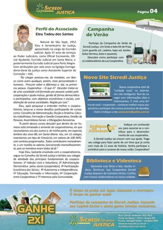 Página         04

                    Perfil do Associado                           Campanha
                    Eleu Tadeu dos Santos                         de Verão
                         Natural de São Sepé, 1952.                 Participe da Campanha de Verão da
                     Eleu é Serventuário da Justiça,          Sicredi Justiça. Um lindo e belo Kit de Praia
                     aposentado no cargo de Escrivão         (com guarda sol, cadeira, tapa sol, kooler,
                    Judicial. Após 37 anos de serviços      bolsa térmica, bola e squeeze).
ao Poder Judiciário, como Oficial Escrevente, Ofi-                 Descubra como participar com
cial Ajudante, Escrivão Judicial em Santa Maria, e          os colaboradores da sua Cooperativa.
posteriormente Escrivão Judicial para Porto Alegre.
Com atribuições por sete anos na Egrégia Correge-
doria-Geral da justiça como Assistente Superior de
Correição – ASC.
       “Ao chegar pareceu-me, de imediato, um Ban-              Novo Site Sicredi Justiça
co como outro qualquer, porém, mais personalizado e
humano. Procurei saber a diferença e, daí, os primei-
ros passos. Cooperativa – O que é? Descobri tratar-se                                             Nossa cooperativa está de
de uma sociedade civil formada por pessoas unidas pela                                      “unidade nova” na internet.
cooperação e ajuda mútua, gerida de forma democrática                                       Um site inteligente: fácil de na-
e participativa, com objetivos econômicos e sociais, com                                    vegar com informações úteis e
distinção de outras sociedades. Regida por Leis.”                                           interessantes. É mais uma for-
      Eleu, após pesquisar e entender melhor o coopera-            ma de você – cooperado – conhecer melhor nossa coo-
tivismo, lança-se a novos desafios participando de cursos          perativa e participar dos nossos processos de decisões.
como: Conselho de Administração; Dicção e Oratória; Cálcu-               Visite e indique o site www.sicredijustica.com.br
los trabalhistas; Formação e Gestão Cooperativa; Gestão de
Pessoas; Assembleias Gerais e Obrigações Acessórias.
      “A partir desses cursos descobri que dentro do ser hu-                                          Indique um conhecido
mano está enraizada a semente do cooperativismo, eis que                                         seu para associar-se e con-
necessitamos uns dos outros e, de minha parte, em especial,                                      tribua para o desenvolvi-
lembrei dos anos 80, em Santa Maria: nós, em 12 colegas,                                         mento de sua cooperativa.
inventamos um tipo de Consórcio, em valores de 100 INPC,                 A Sicredi Justiça vai crescer com sua ajuda. Traga
com sorteios programados. Todos contribuiam mensalmen-             seu colega para fazer parte de um time que já conta
te, e um recebia os valores, funcionando maravilhosamen-           com mais de 11 anos de história. Venha participar e
te, pois os membros eram todos de fé.”                             contribuir para o sucesso da nossa união. Cooperative!
      Hoje Eleu, bastante envolvido com o cooperativismo,
segue no Conselho da Sicredi Justiça e lembra aos colegas
de atividade dos princípios fundamentais do coopera-
tivismo: 1º Adesão Livre e Voluntária; 2º Administração           Biblioteca e Videoteca
Democrática pelos sócios (cooperados); 3º Participação                Aproveite suas férias e leia. Assista ví-
Econômica dos Sócios; 4º Autonomia e Independência;              deos. Divirta-se. Sua Cooperativa Sicredi
5º Educação, Formação e Informação; 6º Cooperação               Justiça dispoem de inúmeros títulos. Confira
entre Cooperativas e 7º Interesse pela Comunidade.             com nossos colaboradores na nossa unidade.
 
