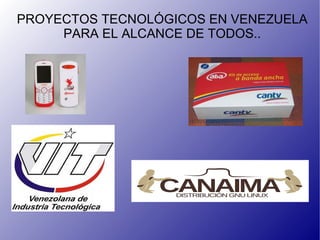 PROYECTOS TECNOLÓGICOS EN VENEZUELA PARA EL ALCANCE DE TODOS..