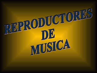 REPRODUCTORES  DE MUSICA 