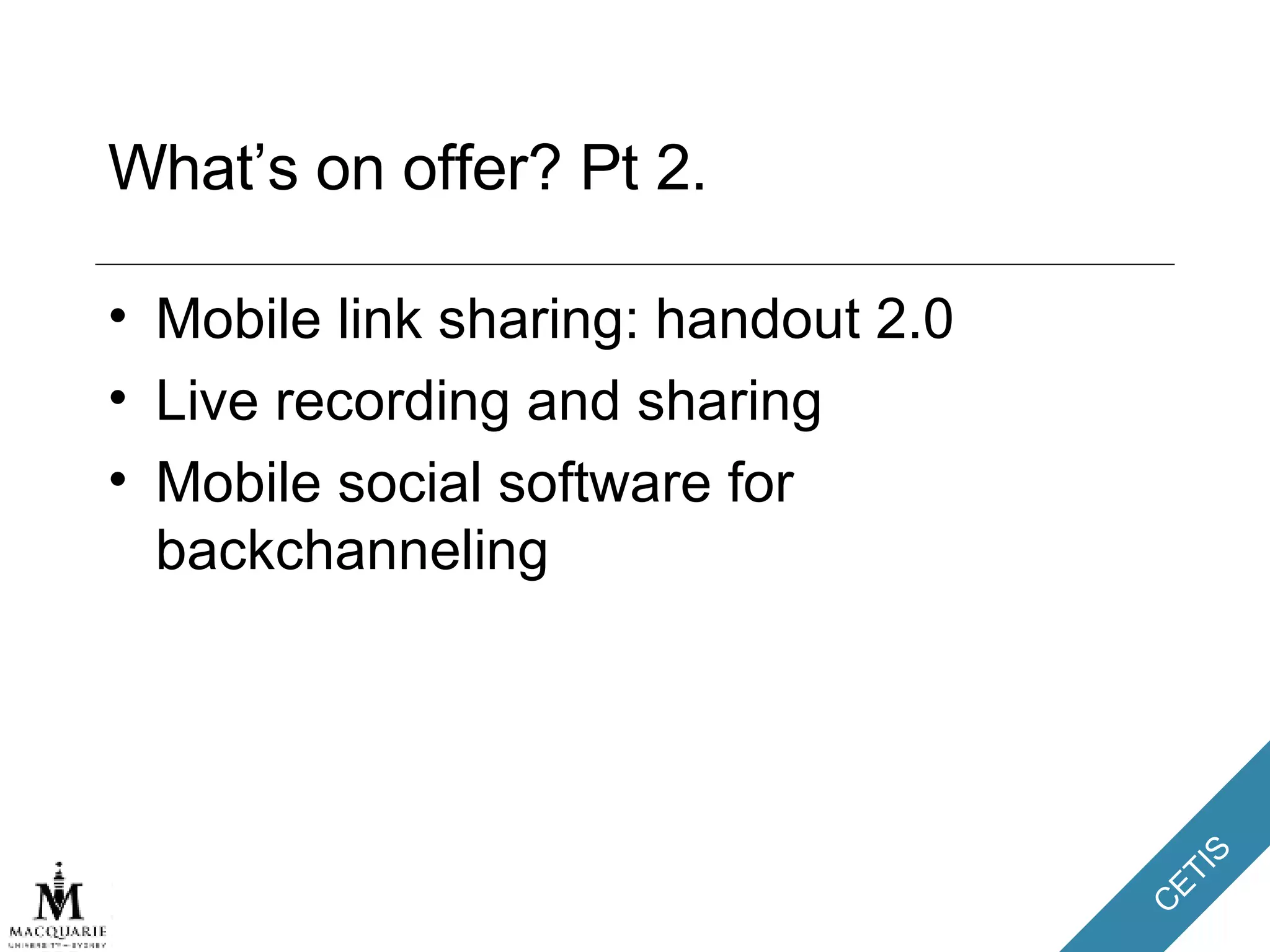 What’s on offer? Pt 2. Mobile link sharing: handout 2.0 Live recording and sharing Mobile social software for backchanneling 