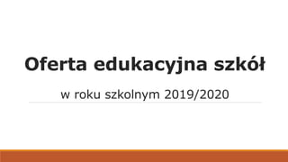 Oferta edukacyjna szkół
w roku szkolnym 2019/2020
 