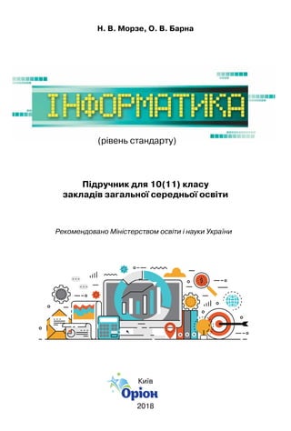 Н. В. Морзе, О. В. Барна
Київ
2018
Підручник для 10(11) класу
закладів загальної середньої освіти
Рекомендовано Міністерст...