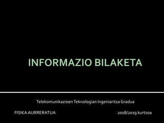 TelekomunikazioenTeknologian IngeniaritzaGradua
FISIKA AURRERATUA 2018/2019 kurtsoa
 