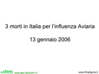 3 morti in Italia per l’influenza Aviaria

                 13 gennaio 2006




    www.apel-pediatri.it           www.fim...
