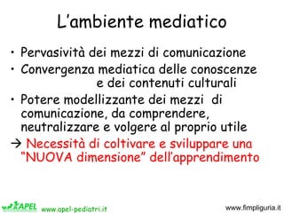 L’ambiente mediatico
• Pervasività dei mezzi di comunicazione
• Convergenza mediatica delle conoscenze
               e de...