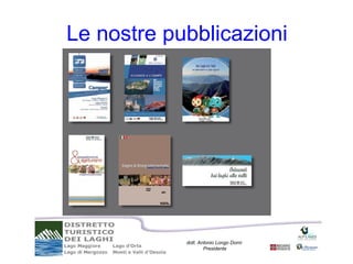 Le nostre pubblicazioni




            dott. Antonio Longo Dorni
                    Presidente
 