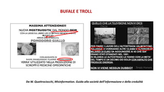 BUFALE E TROLL
Da W. Quattrociocchi, Misinformation. Guida alla società dell’informazione e della credulità
 