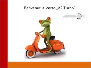 Benvenutial corso„A2 Turbo“!
 