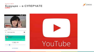 Будущее – в СУПЕРЧАТЕ
G e n e s i s M C N
 