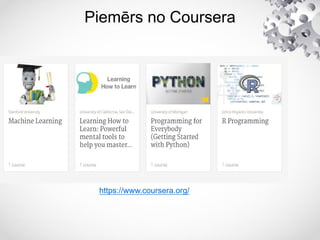 Piemērs no Coursera
https://www.coursera.org/
 