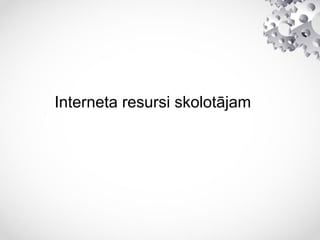 Interneta resursi skolotājam
 