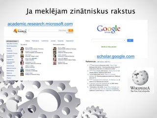 academic.research.microsoft.com
Ja meklējam zinātniskus rakstus
scholar.google.com
 