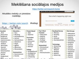 Meklēšana sociālajos medijos
https://twitter.com/search
Aktuālāko viedokļu un pieredzes
meklētājs
#haštagi
https://twitter.com/search-home
 