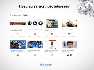 http://list.ly/
Resursu saraksti pēc interesēm
 