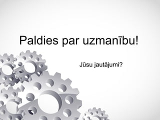 Paldies par uzmanību!
Jūsu jautājumi?
 