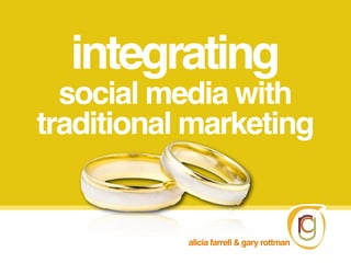 integrating
  social media with
traditional marketing


           alicia farrell & gary rottman
 