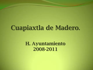 Cuapiaxtla de Madero. H. Ayuntamiento 2008-2011 