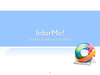InforMe!
Sistema de Información Móvil




             1
 