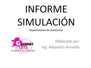 INFORME
SIMULACIÓN
Departamento de producción
Elaborado por:
Ing. Alejandro Acevedo
 
