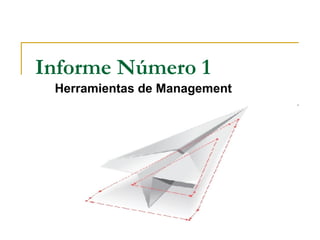 Informe N ú mero 1 Herramientas de Management 
