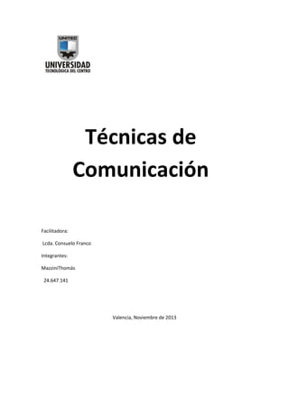 Técnicas de
Comunicación
Facilitadora:
Lcda. Consuelo Franco
Integrantes:
MazziniThomás
24.647.141

Valencia, Noviembre de 2013

 