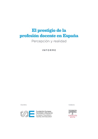 El prestigio de la
profesión docente en España
Percepción y realidad
I N F O R M E
ColaboraCoordina
 