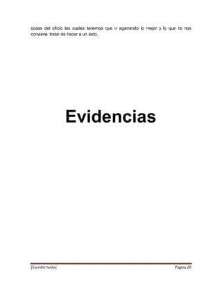 [Escribir texto] Página 28
cosas del oficio las cuales tenemos que ir agarrando lo mejor y lo que no nos
conviene tratar de hacer a un lado.
Evidencias
 