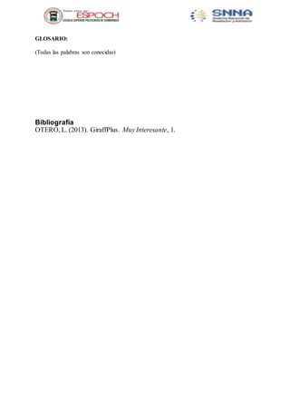 GLOSARIO:
(Todas las palabras son conocidas)
Bibliografía
OTERO, L. (2013). GiraffPlus. MuyInteresante, 1.
 