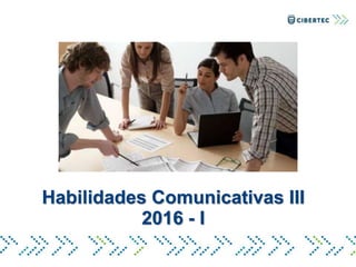 Habilidades Comunicativas III
2016 - I
 