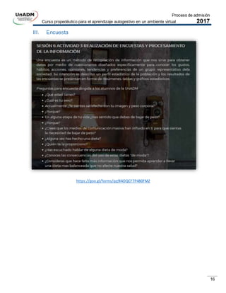 Proceso de admisión
Curso propedéutico para el aprendizaje autogestivo en un ambiente virtual 2017
16
III. Encuesta
https://goo.gl/forms/qq9l4OQCF7P4B0FM2
 
