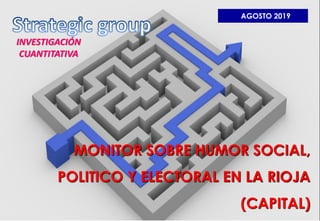 MONITOR SOBRE HUMOR SOCIAL,
POLITICO Y ELECTORAL EN LA RIOJA
(CAPITAL)
AGOSTO 2019
INVESTIGACIÓN
CUANTITATIVA
 