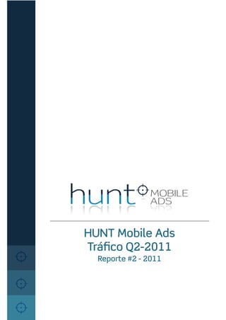 MOBILE
               ADS


HUNT Mobile Ads
Tráﬁco Q2-2011
  Reporte #2 - 2011
 