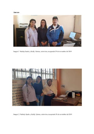 Anexos
Imagen1: Nathaly Guaño y Kerlly Llerena, entrevista, recuperado 29 de noviembre del 2019
Imagen 2: Nathaly Guaño y Kerlly Llerena, entrevista, recuperado 29 de noviembre del 2019
 