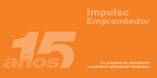 Impulso
    Emprendedor



            Un programa de capacitación
    y consultoría empresarial habilitadora
8                9
 