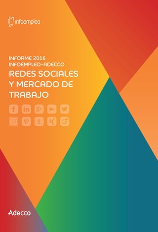 INFORME 2016
INFOEMPLEO-ADECCO
REDES SOCIALES
Y MERCADO DE
TRABAJO
INFORME2016INFOEMPLEO-ADECCO:REDESSOCIALESYMERCADODETRABAJO
 
